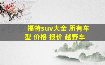 福特suv大全 所有车型 价格 报价 越野车